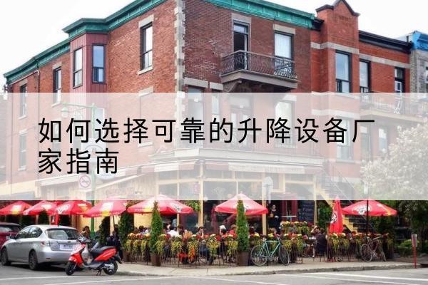 中山电动升降机厂家-如何选择可靠的升降设备厂家指南