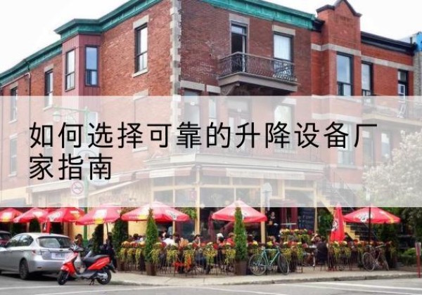 中山电动升降机厂家-如何选择可靠的升降设备厂家指南